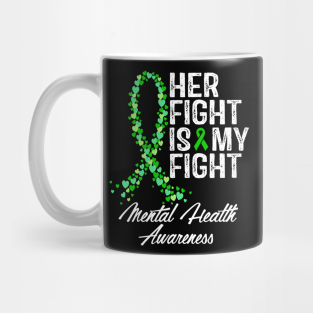 Mental Health Mug - Mental Health Awareness Her Fight Is My Fight by R&W